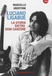 Luciano Ligabue: la storia dietro ogni canzone – Marcello Ubertone